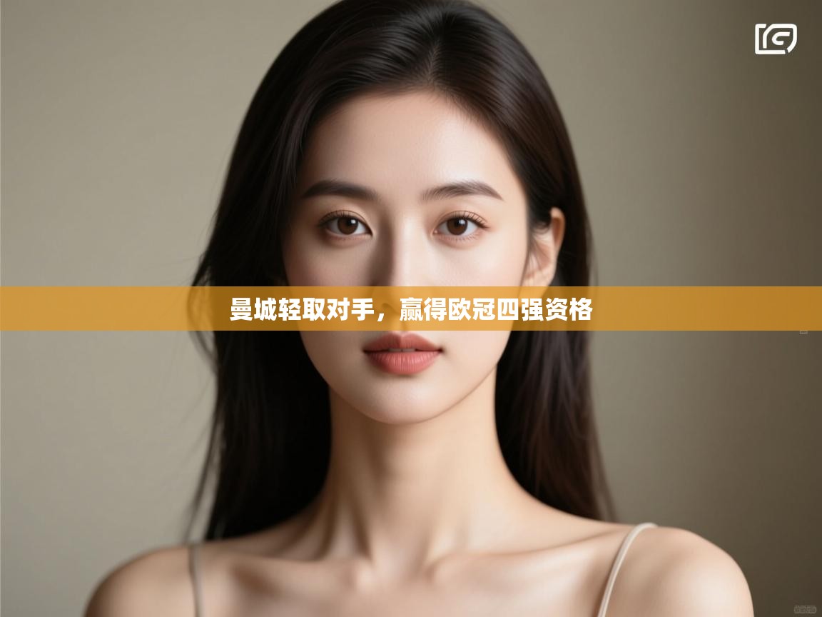 曼城轻取对手,赢得欧冠四强资格 第2张