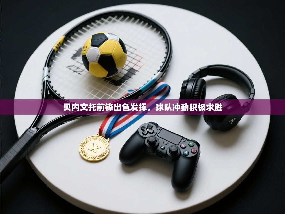 贝内文托前锋出色发挥，球队冲劲积极求胜  第1张