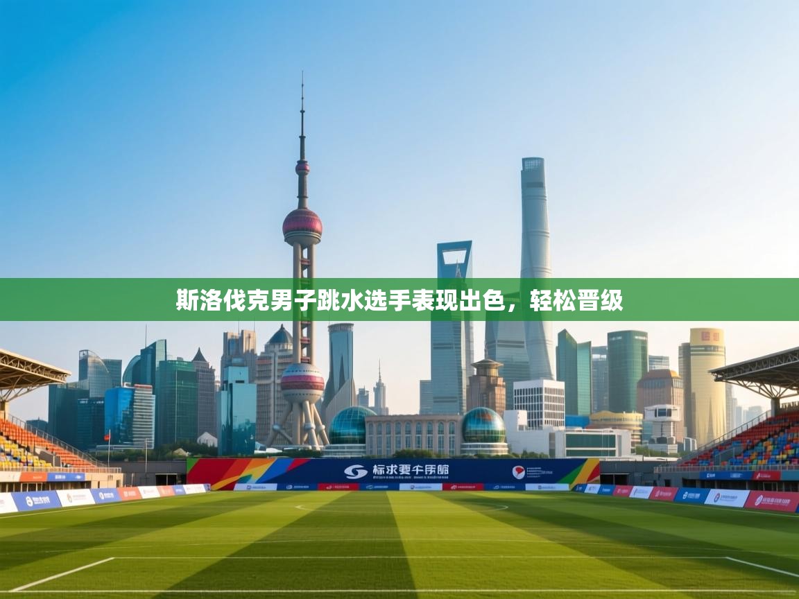 斯洛伐克男子跳水选手表现出色,轻松晋级 第1张